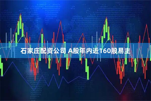 石家庄配资公司 A股年内近160股易主