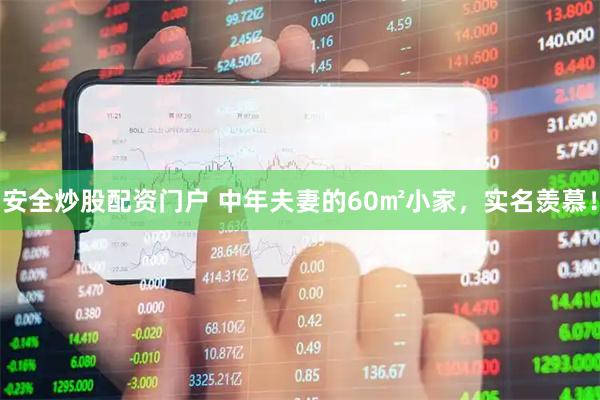 安全炒股配资门户 中年夫妻的60㎡小家，实名羡慕！